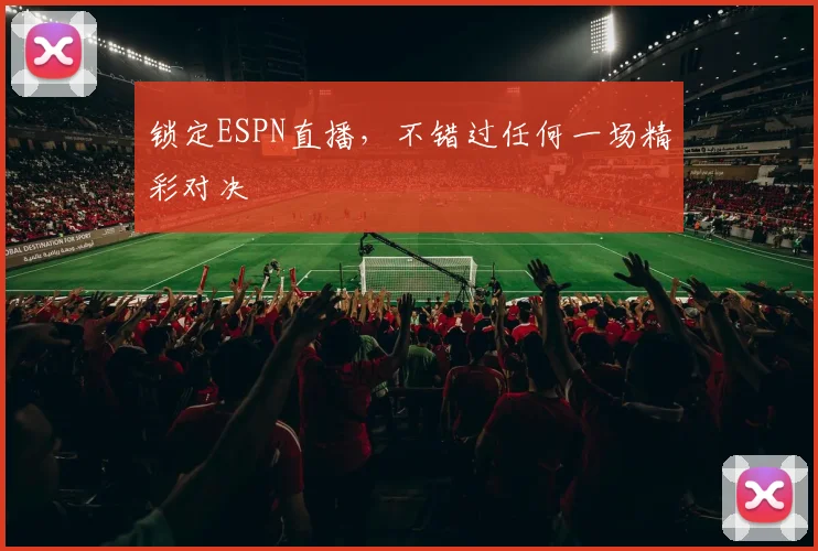 锁定ESPN直播，不错过任何一场精彩对决