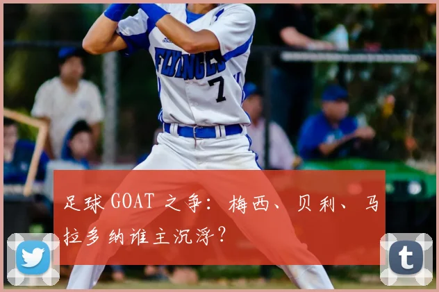 足球 GOAT 之争:梅西、贝利、马拉多纳谁主沉浮?